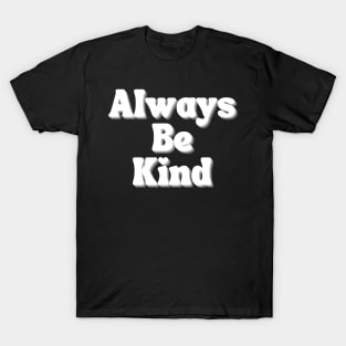 Always Be Kind. Inspirational Saying for Gratitude T-Shirt